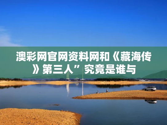 澳彩网官网资料网和《藏海传》第三人”究竟是谁与