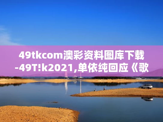 49tkcom澳彩资料图库下载-49T!k2021,单依纯回应《歌手》两场第一