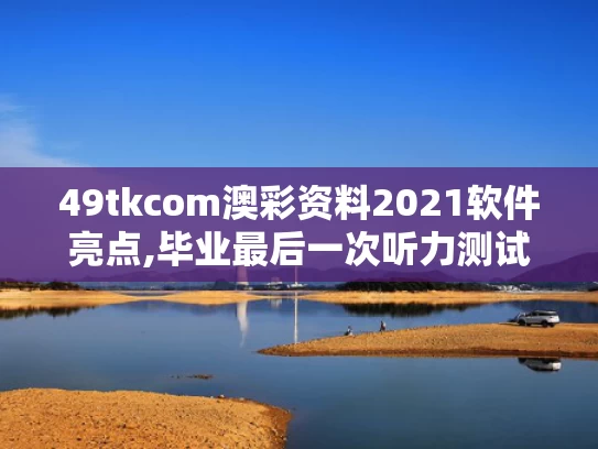 49tkcom澳彩资料2021软件亮点,毕业最后一次听力测试响起《再见》