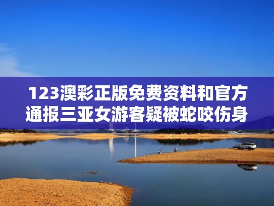 123澳彩正版免费资料	和官方通报三亚女游客疑被蛇咬伤身亡与三亚毒蛇咬人