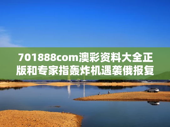 701888com澳彩资料大全正版	和专家指轰炸机遇袭俄报复手段有限与轰炸俄罗斯