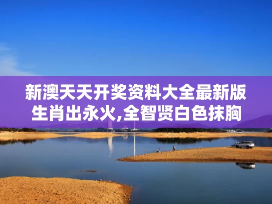 新澳天天开奖资料大全最新版生肖出永火,全智贤白色抹胸伞裙
