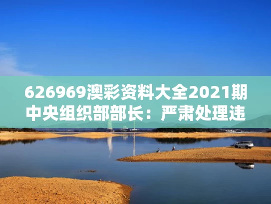 626969澳彩资料大全2021期	中央组织部部长：严肃处理违规吃喝