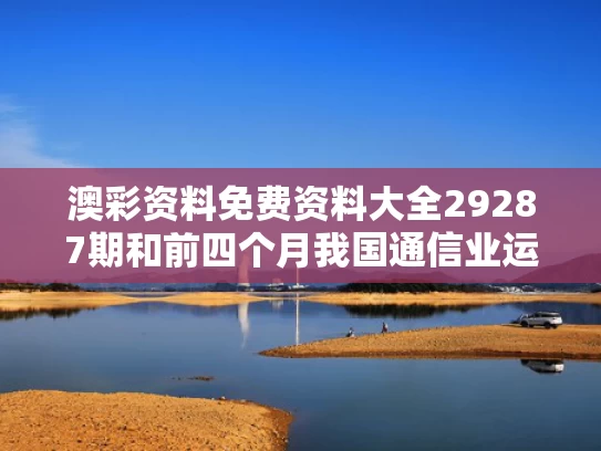 澳彩资料免费资料大全29287期	和前四个月我国通信业运行稳中有进与我国通信产业发展现状