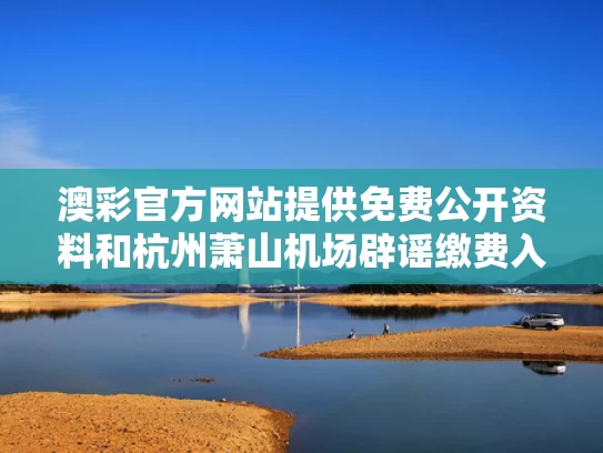 澳彩官方网站提供免费公开资料	和杭州萧山机场辟谣缴费入职与杭州萧山机场工作人员