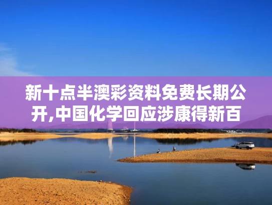 新十点半澳彩资料免费长期公开,中国化学回应涉康得新百亿造假案