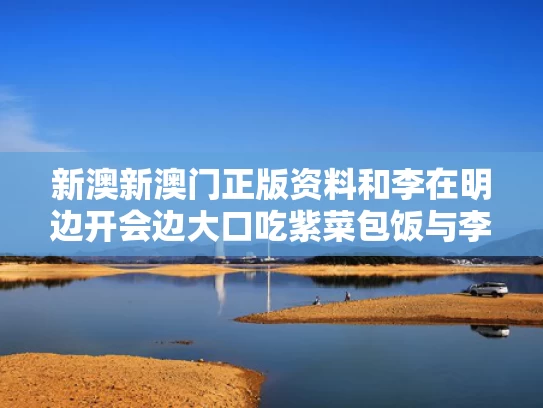 新澳新澳门正版资料和李在明边开会边大口吃紫菜包饭与李在明几岁
