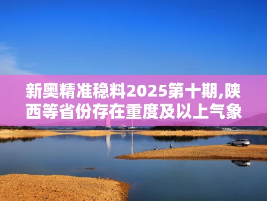 新奥精准稳料2025第十期,陕西等省份存在重度及以上气象干旱