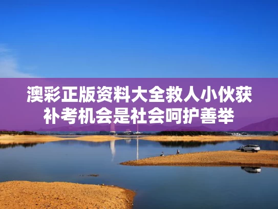 澳彩正版资料大全	救人小伙获补考机会是社会呵护善举