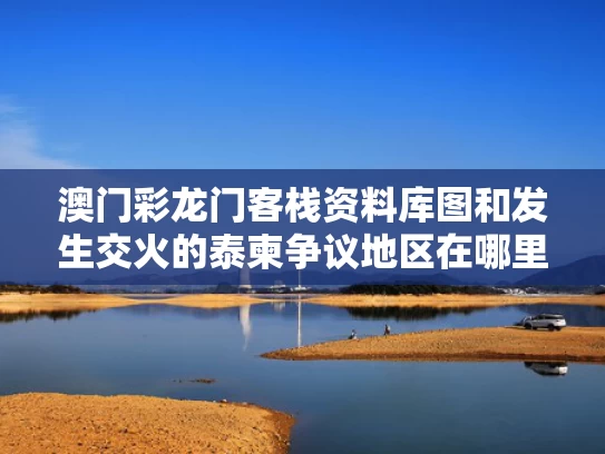 澳门彩龙门客栈资料库图	和发生交火的泰柬争议地区在哪里与泰国火拼事件