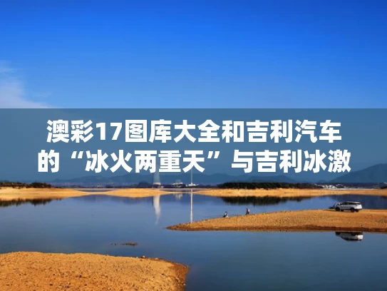 澳彩17图库大全	和吉利汽车的“冰火两重天”与吉利冰激凌车售价