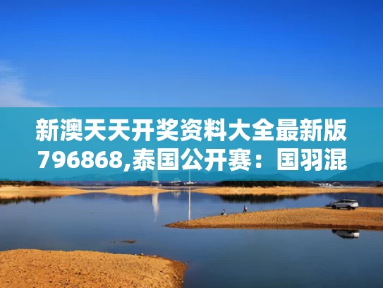 新澳天天开奖资料大全最新版796868,泰国公开赛：国羽混双提前包揽冠军