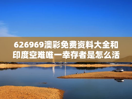 626969澳彩免费资料大全	和印度空难唯一幸存者是怎么活下来的与1996年印度空难