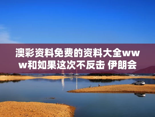 澳彩资料免费的资料大全www	和如果这次不反击 伊朗会变成叙利亚吗与如果这次不反击 伊朗会变成叙利亚吗