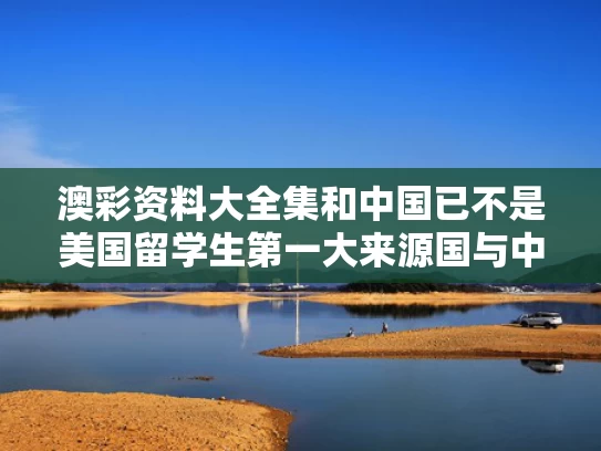 澳彩资料大全集	和中国已不是美国留学生第一大来源国与中国的美国留学生