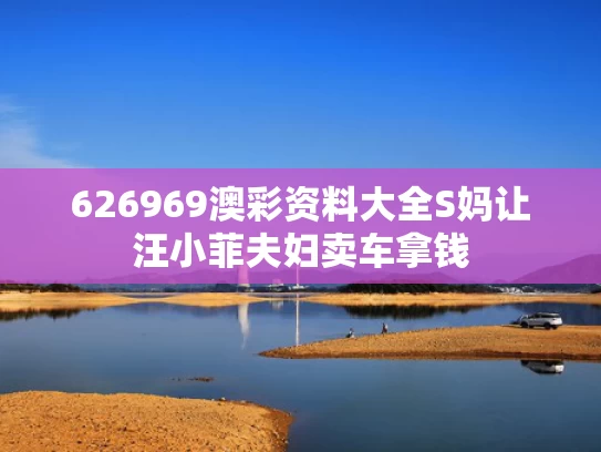 626969澳彩资料大全	S妈让汪小菲夫妇卖车拿钱