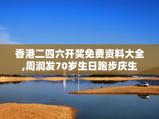 香港二四六开奖免费资料大全,周润发70岁生日跑步庆生