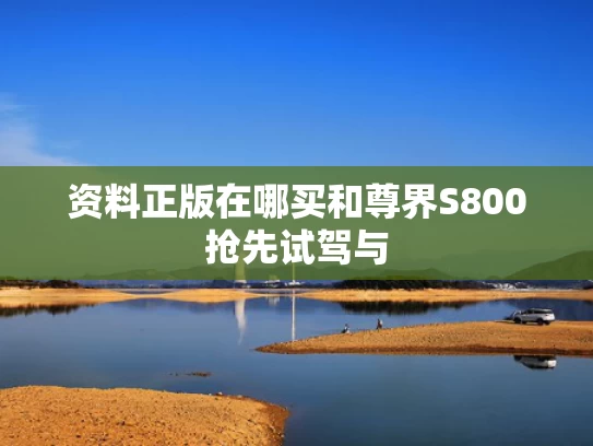 资料正版在哪买和尊界S800抢先试驾与