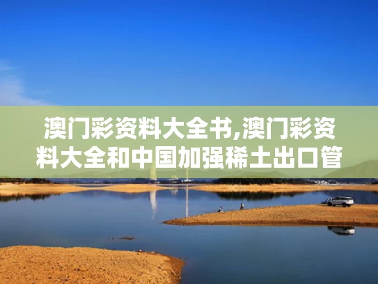 澳门彩资料大全书,澳门彩资料大全和中国加强稀土出口管控 印度该怎么办与中国考虑限制稀土出口,阻碍美国国防工业