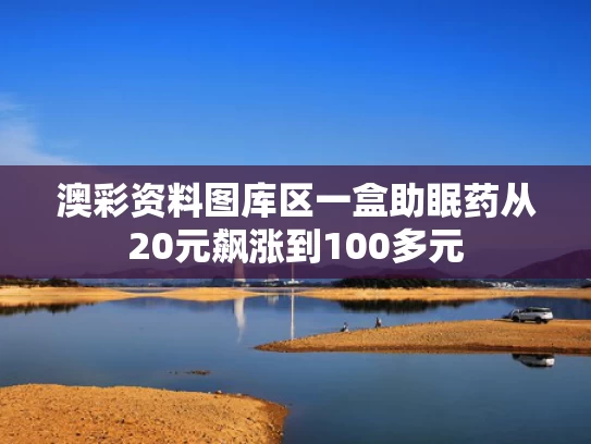 澳彩资料图库区	一盒助眠药从20元飙涨到100多元