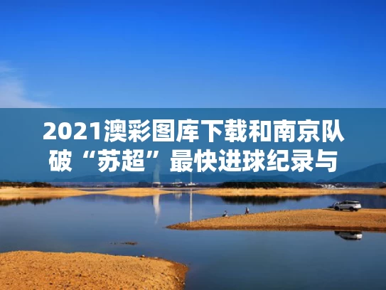 2021澳彩图库下载和南京队破“苏超”最快进球纪录与